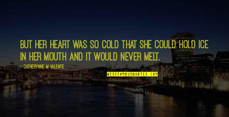 Melt Your Heart Quotes By Catherynne M Valente: But her heart was so cold that she