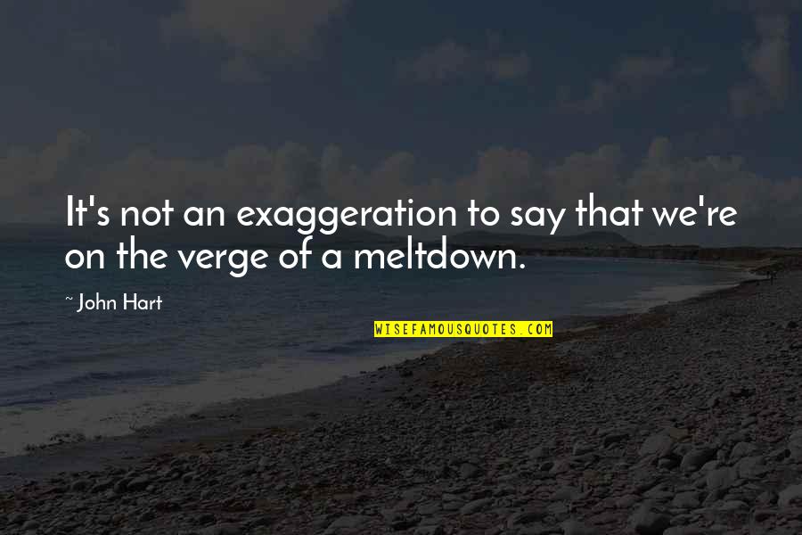 Meltdown Quotes By John Hart: It's not an exaggeration to say that we're