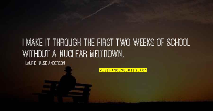Meltdown Quotes By Laurie Halse Anderson: I make it through the first two weeks Meltdown Quotes By Laurie Halse Anderson: I make it through the first two weeks