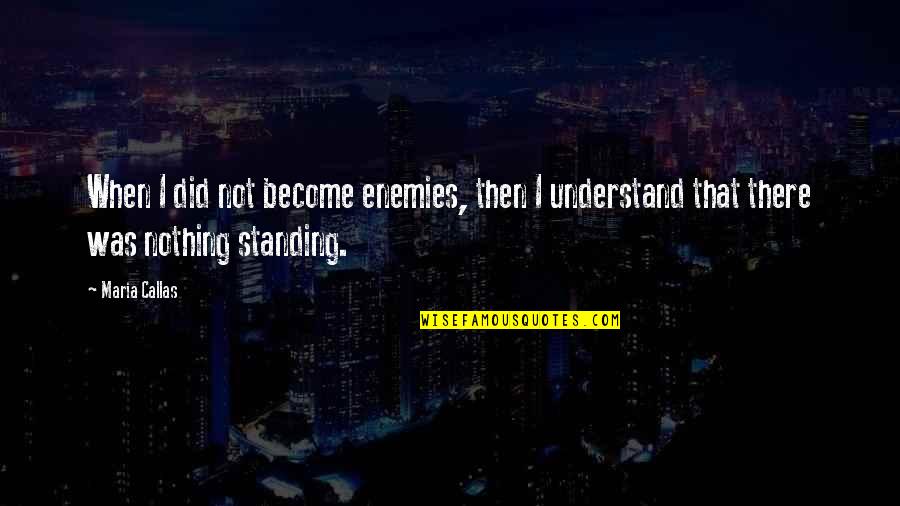 Melted Dreams Quotes By Maria Callas: When I did not become enemies, then I