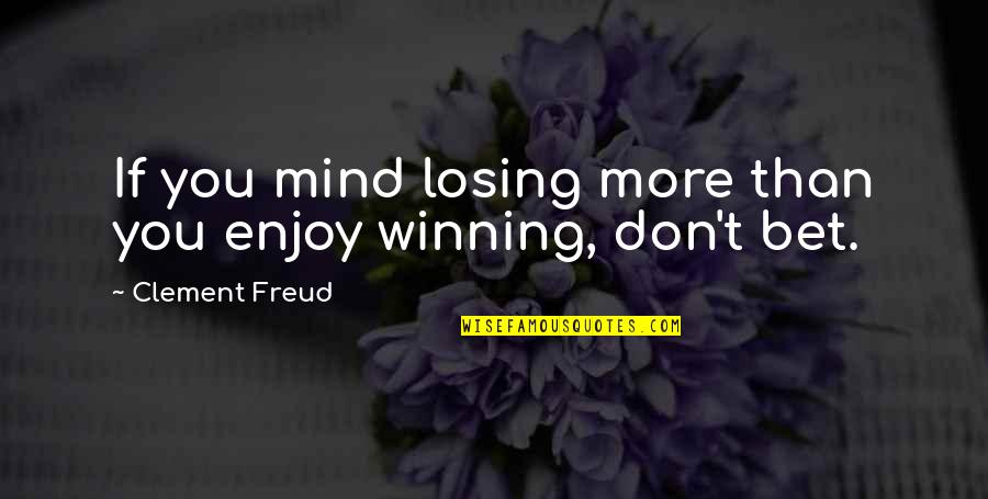 Melted Ice Cream Quotes By Clement Freud: If you mind losing more than you enjoy