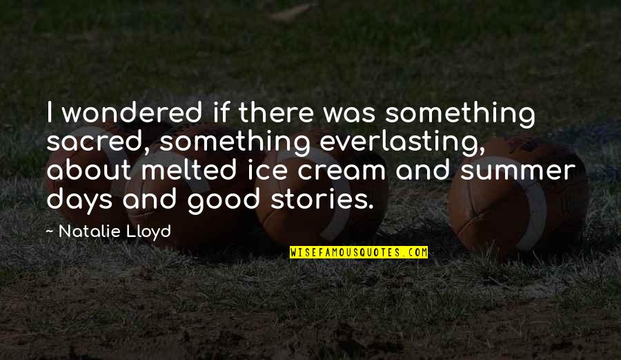 Melted Ice Cream Quotes By Natalie Lloyd: I wondered if there was something sacred, something