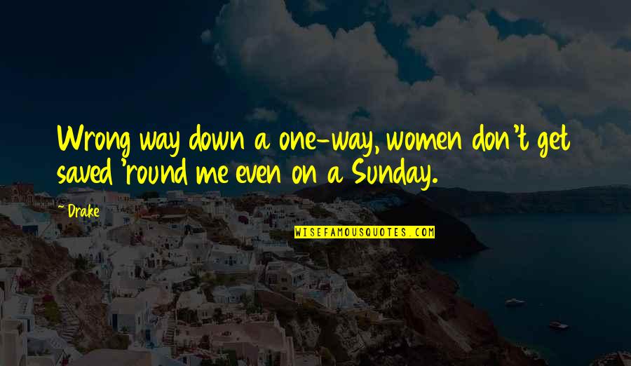 Melted Life Quotes By Drake: Wrong way down a one-way, women don't get