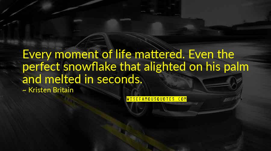 Melted Life Quotes By Kristen Britain: Every moment of life mattered. Even the perfect