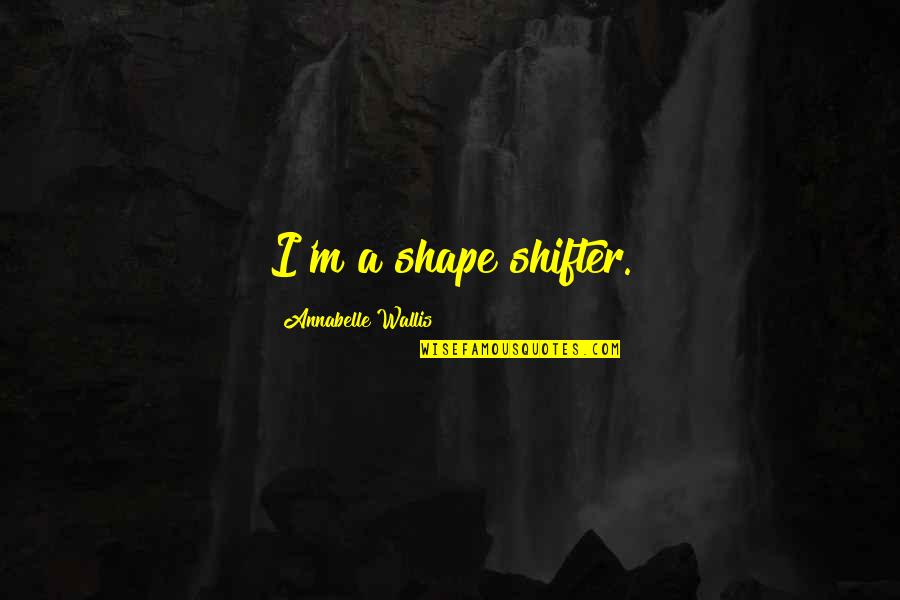 Melted Love Quotes By Annabelle Wallis: I'm a shape shifter.