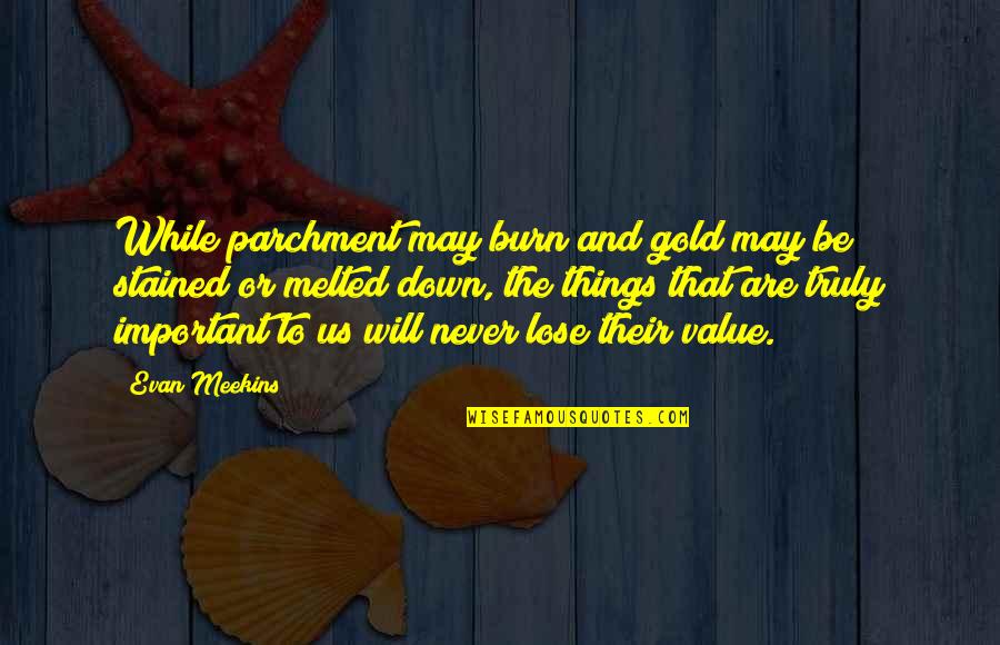Melted Love Quotes By Evan Meekins: While parchment may burn and gold may be