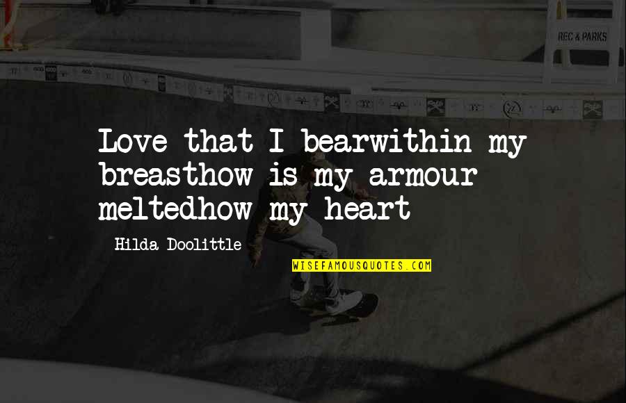 Melted Love Quotes By Hilda Doolittle: Love that I bearwithin my breasthow is my