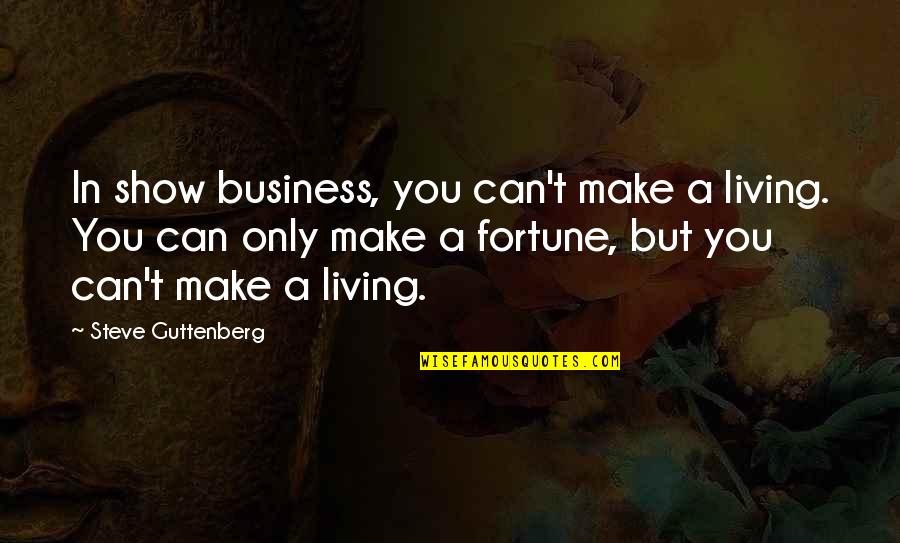 Melted Love Quotes By Steve Guttenberg: In show business, you can't make a living.