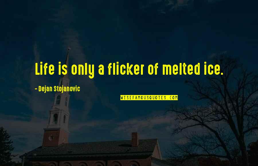 Melted Quotes By Dejan Stojanovic: Life is only a flicker of melted ice.