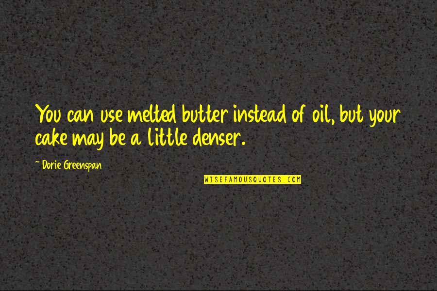 Melted Quotes By Dorie Greenspan: You can use melted butter instead of oil,