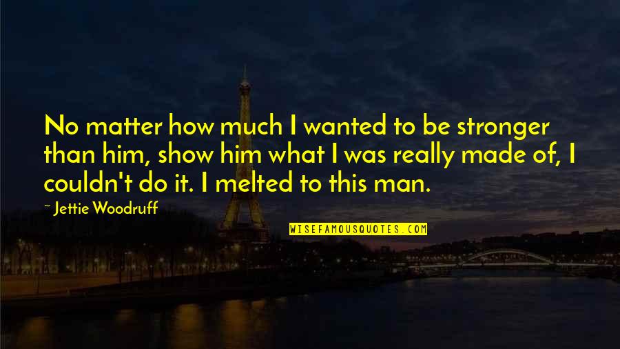 Melted Quotes By Jettie Woodruff: No matter how much I wanted to be