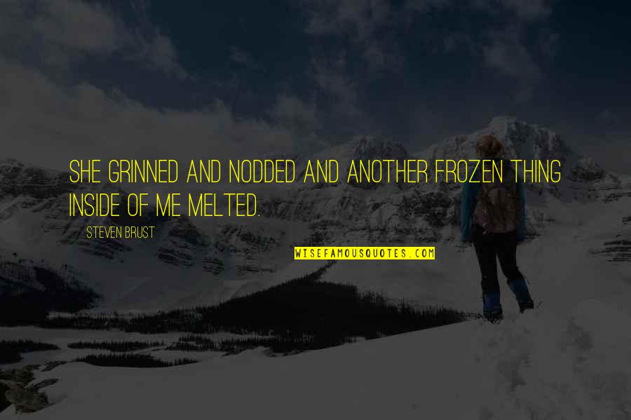 Melted Quotes By Steven Brust: She grinned and nodded and another frozen thing