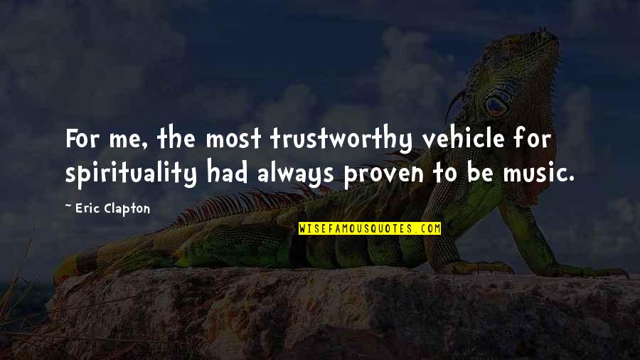 Meltedy Quotes By Eric Clapton: For me, the most trustworthy vehicle for spirituality
