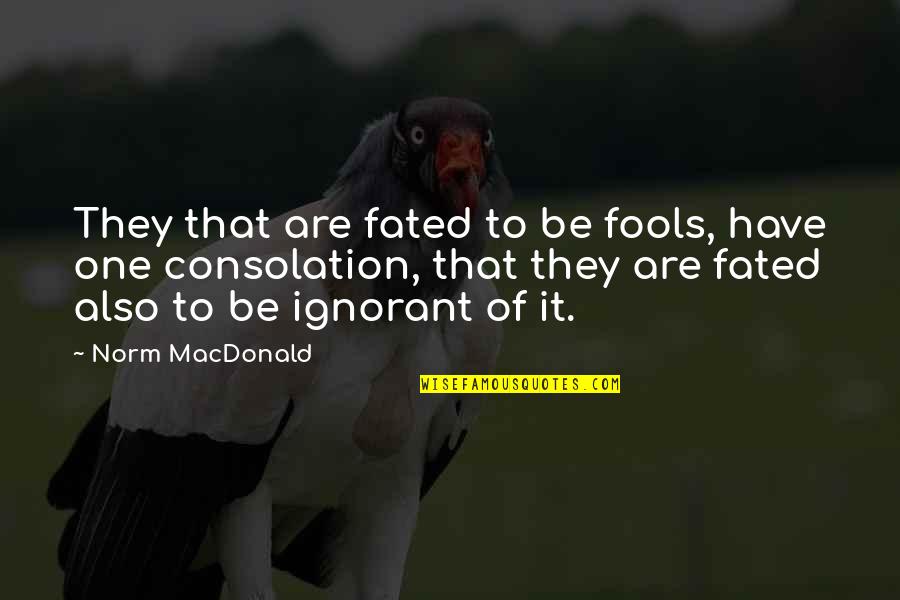 Meltedy Quotes By Norm MacDonald: They that are fated to be fools, have