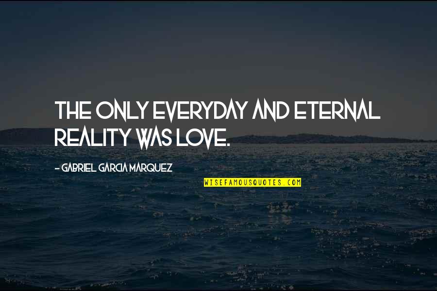 Meltem Gulturk Quotes By Gabriel Garcia Marquez: The only everyday and eternal reality was love.