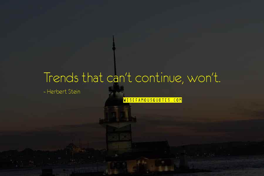 Melter Quotes By Herbert Stein: Trends that can't continue, won't.