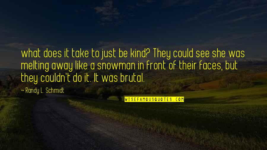 Melting Away Quotes By Randy L. Schmidt: what does it take to just be kind?