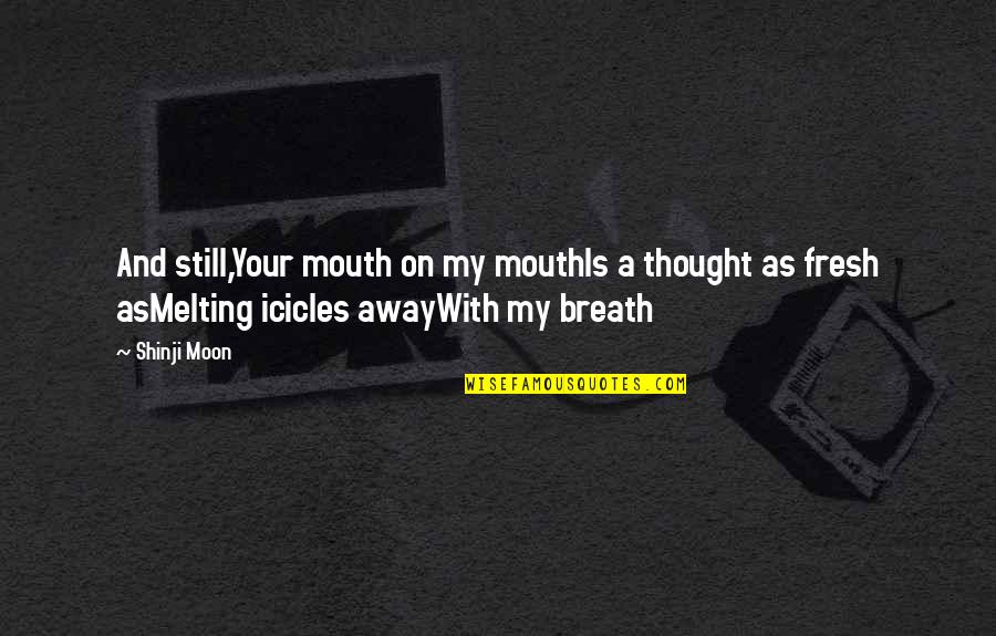 Melting Away Quotes By Shinji Moon: And still,Your mouth on my mouthIs a thought