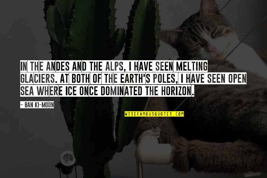 Melting Glaciers Quotes By Ban Ki-moon: In the Andes and the Alps, I have