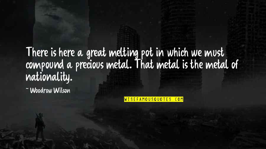 Melting Pot Quotes By Woodrow Wilson: There is here a great melting pot in