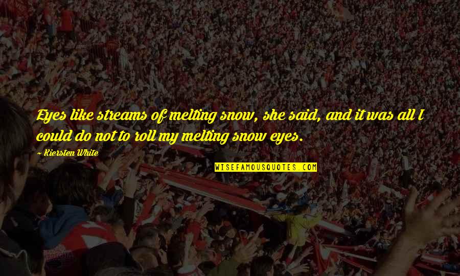 Melting Snow Quotes By Kiersten White: Eyes like streams of melting snow, she said, Melting Snow Quotes By Kiersten White: Eyes like streams of melting snow, she said,