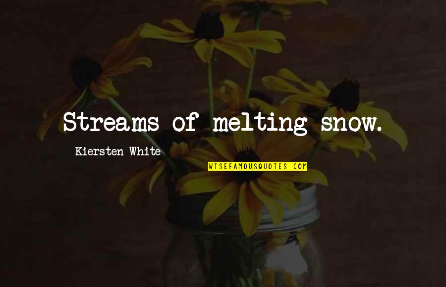 Melting Snow Quotes By Kiersten White: Streams of melting snow. Melting Snow Quotes By Kiersten White: Streams of melting snow.