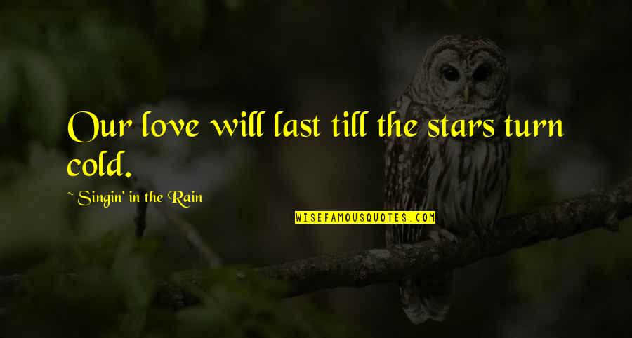 Melting Snow Quotes By Singin' In The Rain: Our love will last till the stars turn Melting Snow Quotes By Singin' In The Rain: Our love will last till the stars turn