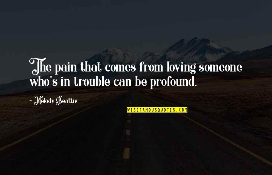 Meltingly Quotes By Melody Beattie: The pain that comes from loving someone who's