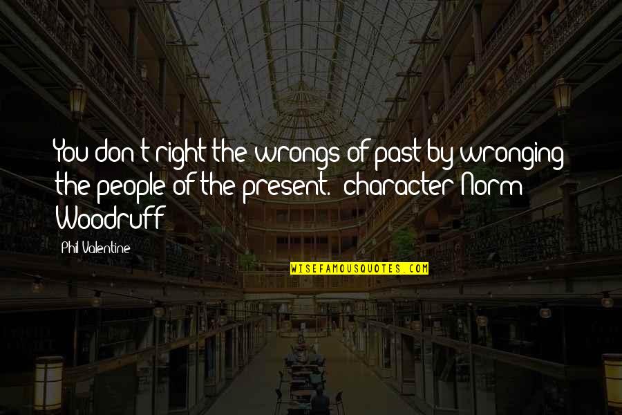 Meltingly Quotes By Phil Valentine: You don't right the wrongs of past by