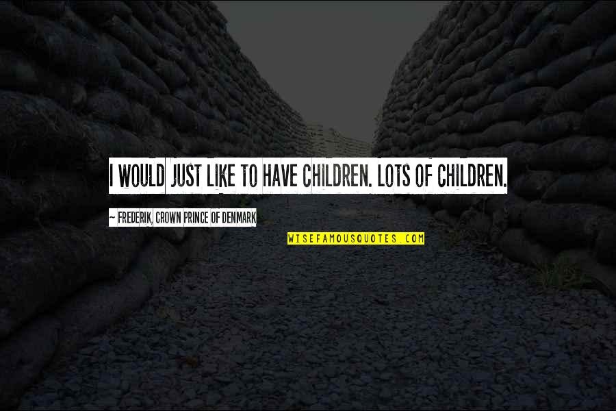 Meltingscreen Quotes By Frederik, Crown Prince Of Denmark: I would just like to have children. Lots Meltingscreen Quotes By Frederik, Crown Prince Of Denmark: I would just like to have children. Lots