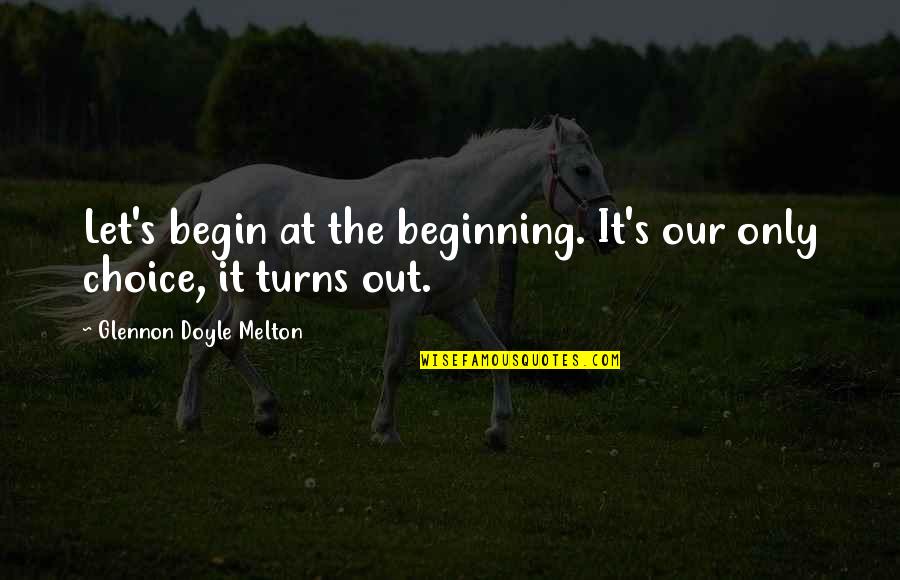 Melton Quotes By Glennon Doyle Melton: Let's begin at the beginning. It's our only