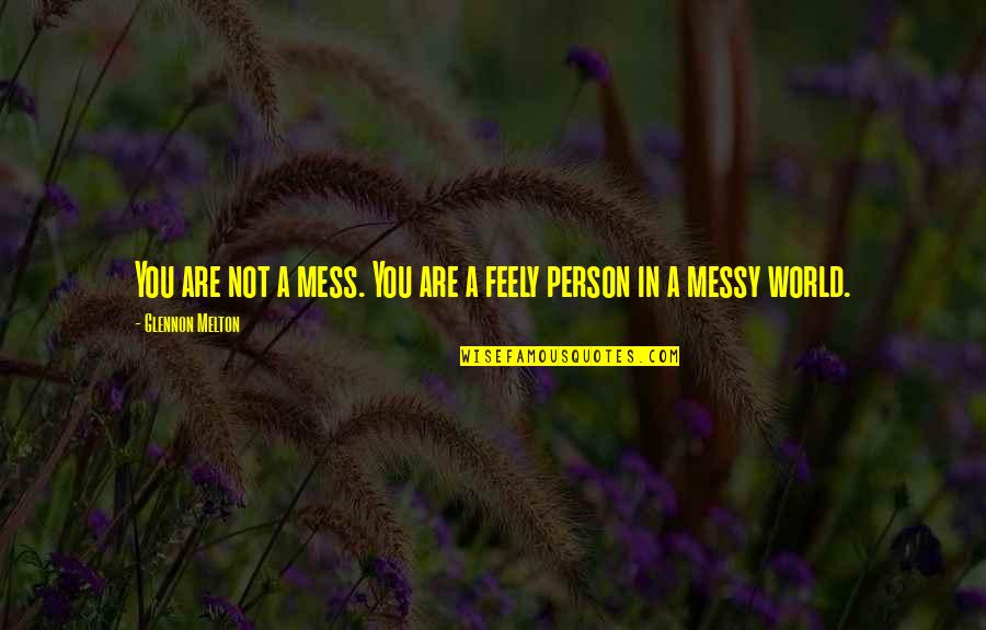 Melton Quotes By Glennon Melton: You are not a mess. You are a