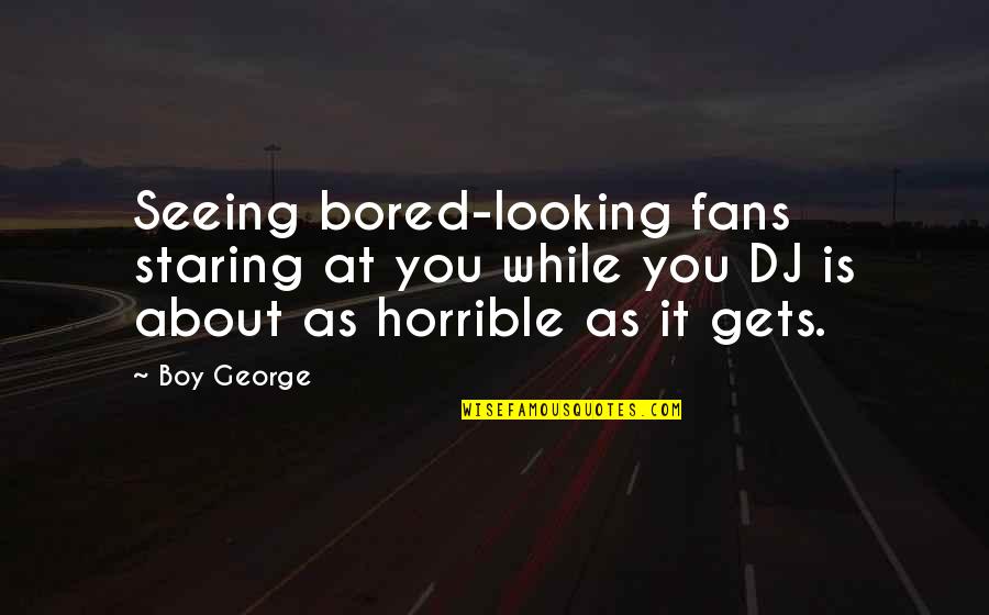 Meltron Flatware Quotes By Boy George: Seeing bored-looking fans staring at you while you