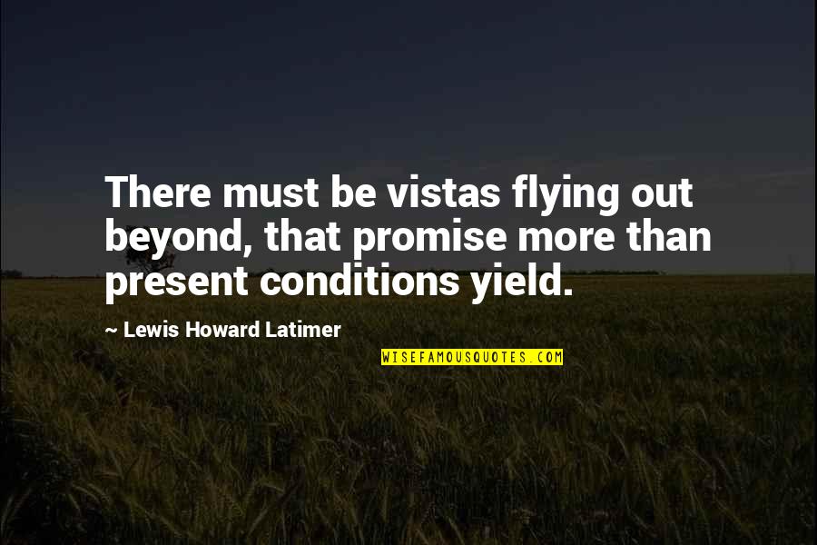 Melts Menu Quotes By Lewis Howard Latimer: There must be vistas flying out beyond, that