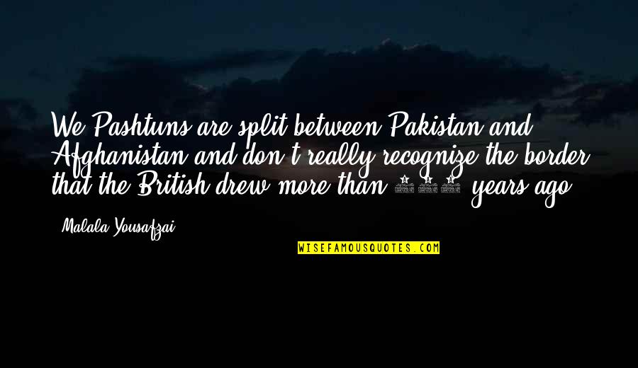 Meltwater Glassdoor Quotes By Malala Yousafzai: We Pashtuns are split between Pakistan and Afghanistan Meltwater Glassdoor Quotes By Malala Yousafzai: We Pashtuns are split between Pakistan and Afghanistan