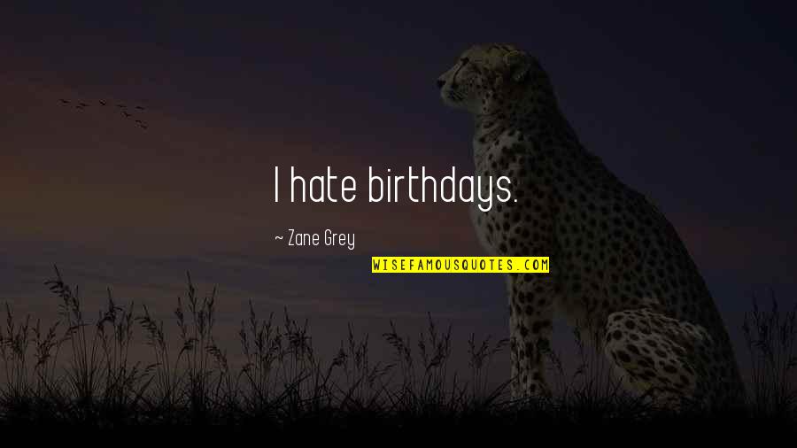 Melty Heart Quotes By Zane Grey: I hate birthdays.