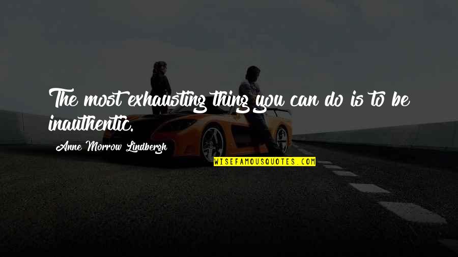 Melty Quotes By Anne Morrow Lindbergh: The most exhausting thing you can do is