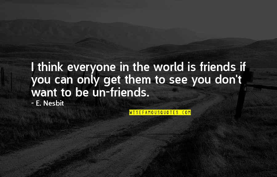 Melty Quotes By E. Nesbit: I think everyone in the world is friends