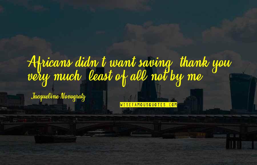 Melty Way Quotes By Jacqueline Novogratz: Africans didn't want saving, thank you very much,