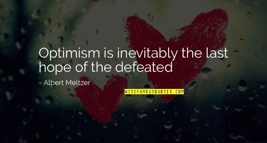 Meltzer Quotes By Albert Meltzer: Optimism is inevitably the last hope of the