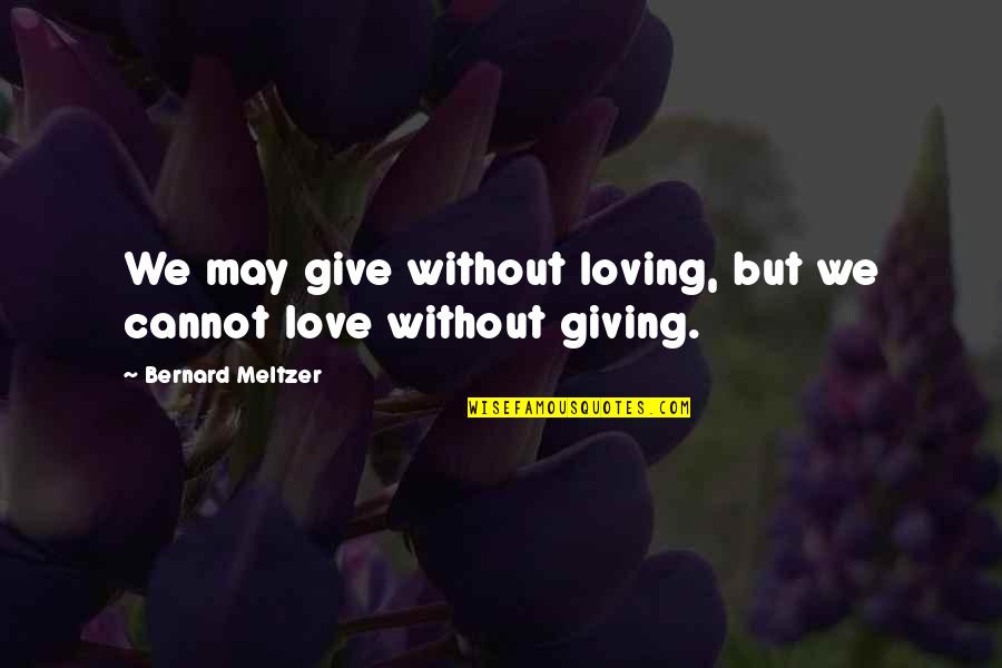 Meltzer Quotes By Bernard Meltzer: We may give without loving, but we cannot
