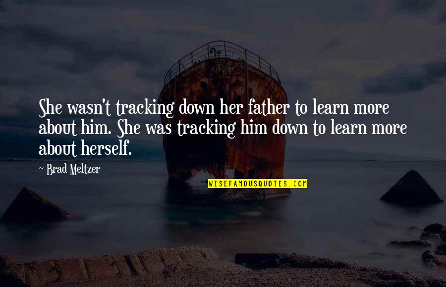 Meltzer Quotes By Brad Meltzer: She wasn't tracking down her father to learn