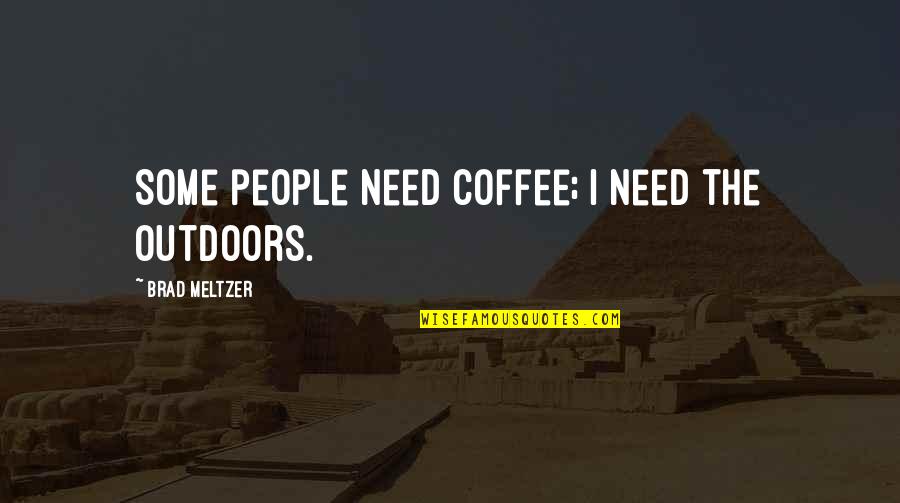 Meltzer Quotes By Brad Meltzer: Some people need coffee; I need the outdoors.