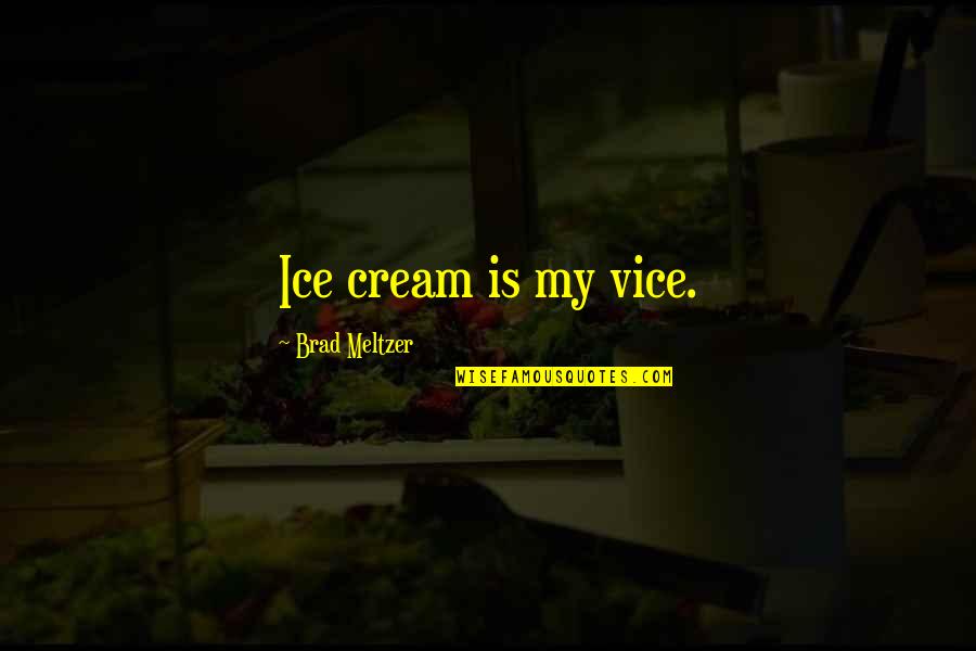 Meltzer Quotes By Brad Meltzer: Ice cream is my vice.