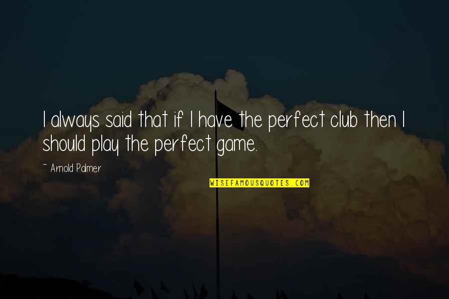 Melua Katie Quotes By Arnold Palmer: I always said that if I have the