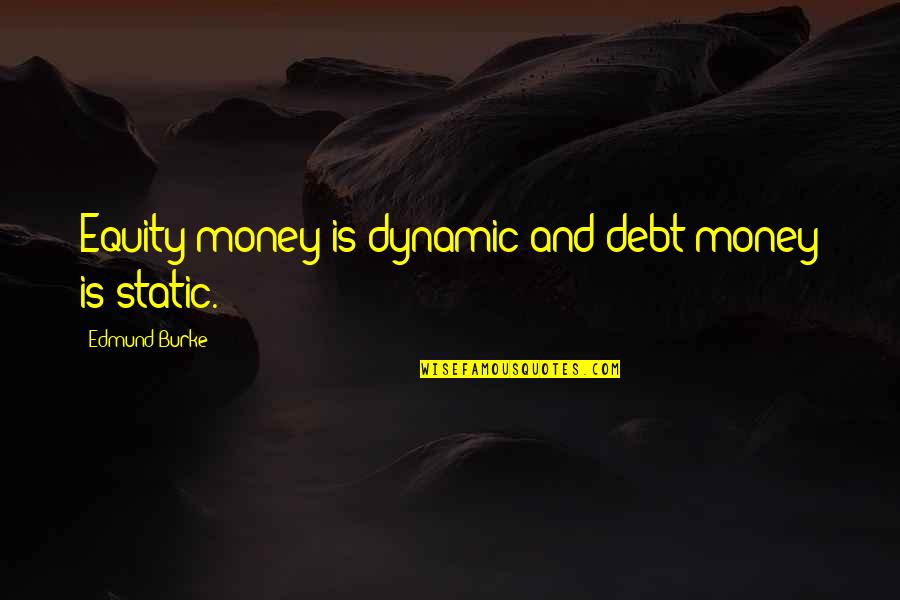 Melua Katie Quotes By Edmund Burke: Equity money is dynamic and debt money is Melua Katie Quotes By Edmund Burke: Equity money is dynamic and debt money is