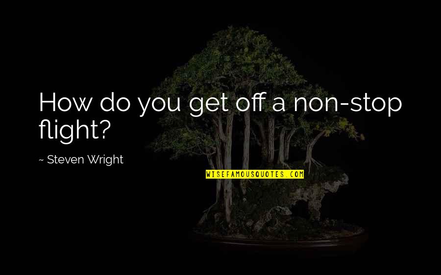 Meludir Quotes By Steven Wright: How do you get off a non-stop flight? Meludir Quotes By Steven Wright: How do you get off a non-stop flight?