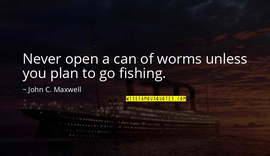 Meluha The Fern Quotes By John C. Maxwell: Never open a can of worms unless you
