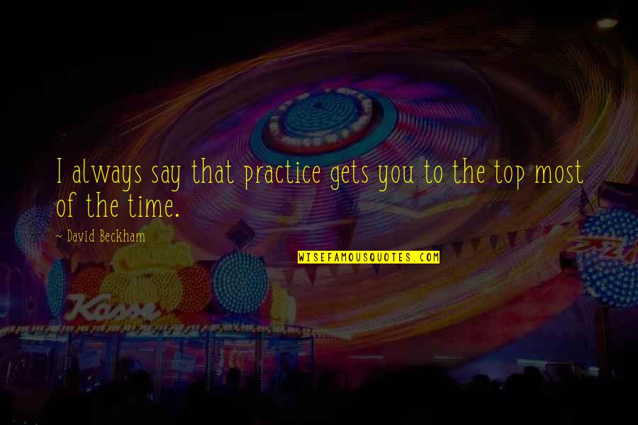 Meluka Quotes By David Beckham: I always say that practice gets you to