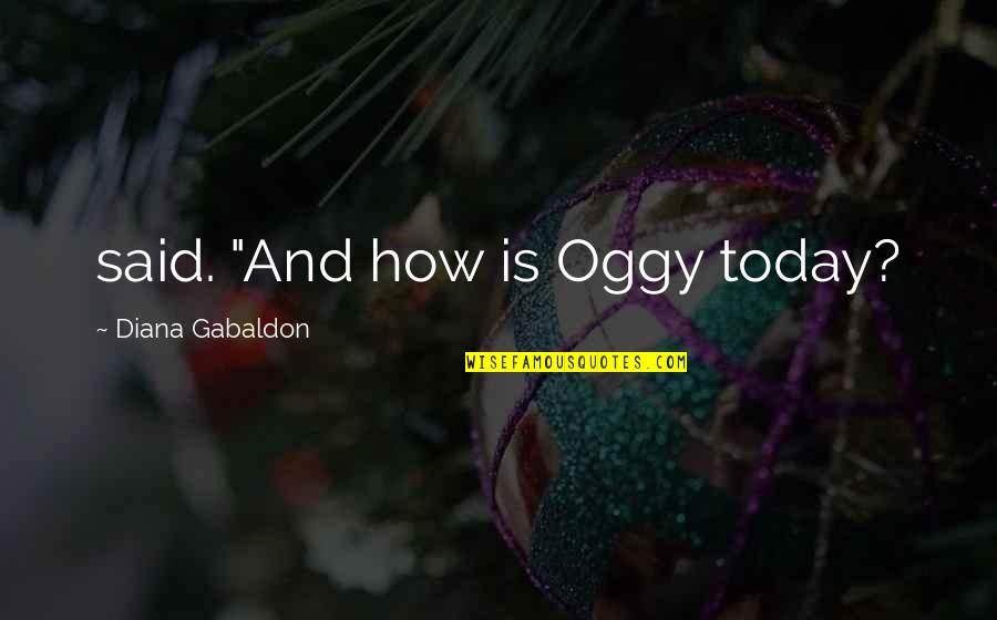 Meluka Supplements Quotes By Diana Gabaldon: said. "And how is Oggy today? Meluka Supplements Quotes By Diana Gabaldon: said. "And how is Oggy today?